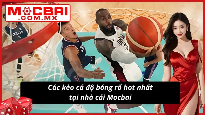 Bóng Rổ - Điểm Đến Lý Tưởng Dành Cho AE Cược Thủ Mocbai 4 Các kèo cá độ bóng rổ hot nhất tại nhà cái