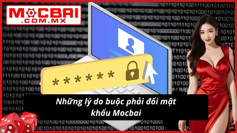 Hướng Dẫn Cách Đổi Mật Khẩu Mocbai Cực Kỳ Nhanh Chóng 2 Lý do người chơi buộc đổi mật khẩu tại nhà cái