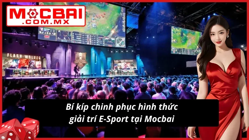Cá Cược E-Sport - Điểm Đến Lý Tưởng Nhất Dành Cho Newbie Tại Mocbai 7 Bí kíp chinh phục hình thức giải trí E-Sport