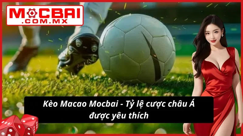 Kèo Macao - Cách Lật Ngược Tình Thế Như Dân Chuyên Tại Mocbai 2 Tỷ lệ kèo Macao được nhiều cược thủ lựa chọn
