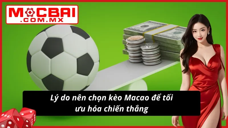Kèo Macao - Cách Lật Ngược Tình Thế Như Dân Chuyên Tại Mocbai 4 Tối ưu hóa cơ hội thắng kèo Macao với ưu điểm vượt trội