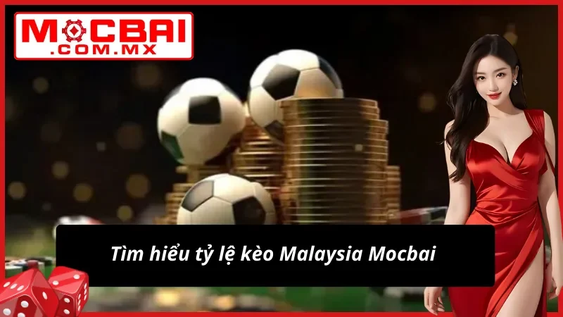 Kèo Malaysia - Bật Mí Bí Quyết Bắt Kèo Tỷ Lệ Thắng Cao TẠI Mocbai 2 Kèo Malaysia và giới thiệu sơ lược về tỷ lệ