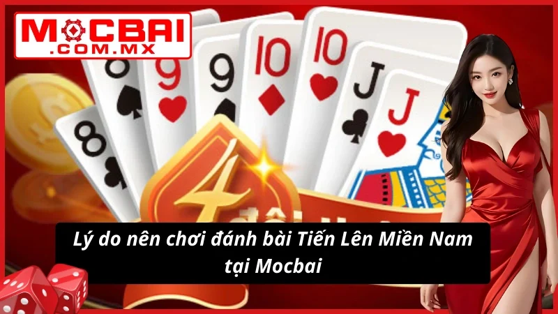 Tiến Lên Miền Nam - Game Bài Đẳng Cấp Và Thú Vị Nhất Mocbai 3 Lý do nên chơi Tiến Lên Miền Nam tại website