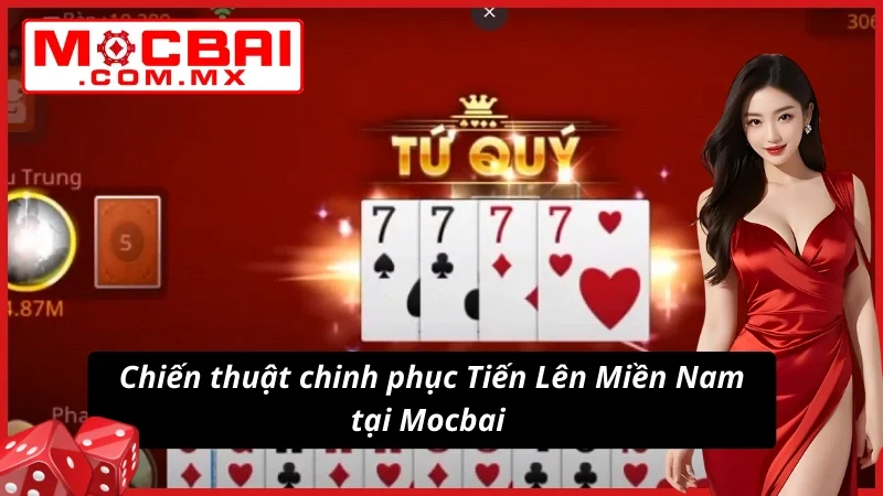 Tiến Lên Miền Nam - Game Bài Đẳng Cấp Và Thú Vị Nhất Mocbai 7 Chiến thuật chinh phục Tiến Lên Miền Nam tại website