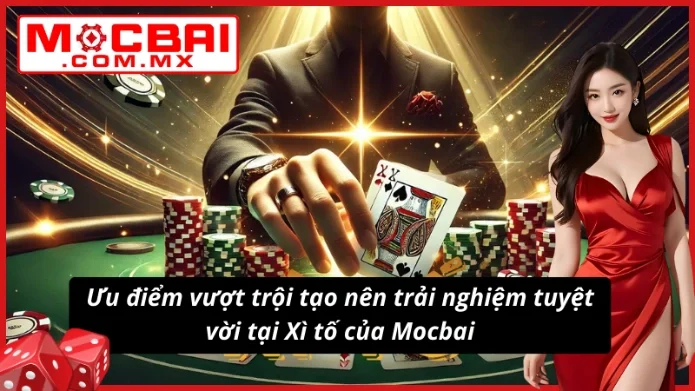 Xì Tố - Bí Kíp Thắng Lớn, Thắng Đậm Không Thể Bỏ Lỡ Tại Mocbai 3 Điểm nổi bật tạo nên sức hút của Xì tố